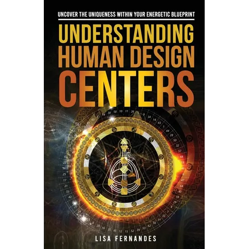 Understanding Human Design Centers: Uncover the Uniqueness Within Your Energetic Blueprint - Paperback