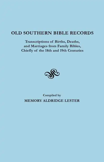 Old Southern Bible Records. Transcriptions of Births, Deaths, and Marriages from Family Bibles, Chiefly of the 18th and 19th Centuries - Paperback