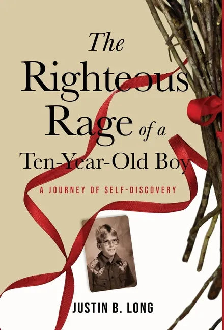 The Righteous Rage of a Ten-Year-Old Boy: A Journey of Self-Discovery - Hardcover