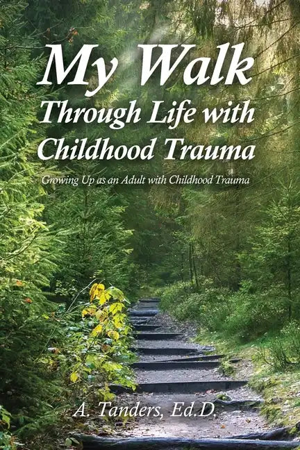 My Walk Through Life with Childhood Trauma: Growing Up as an Adult with Childhood Trauma - Paperback