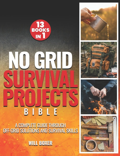 No Grid Survival Projects Bible: A Complete Guide Through Off-Grid Solutions and Survival Skills - Paperback