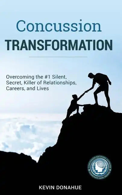Concussion Transformation: Overcoming the #1 Silent, Secret Killer of Relationships, Careers, and Lives - Paperback