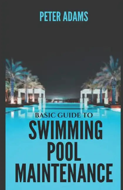 Basic Guide To Swimming Pool Maintenance - Paperback