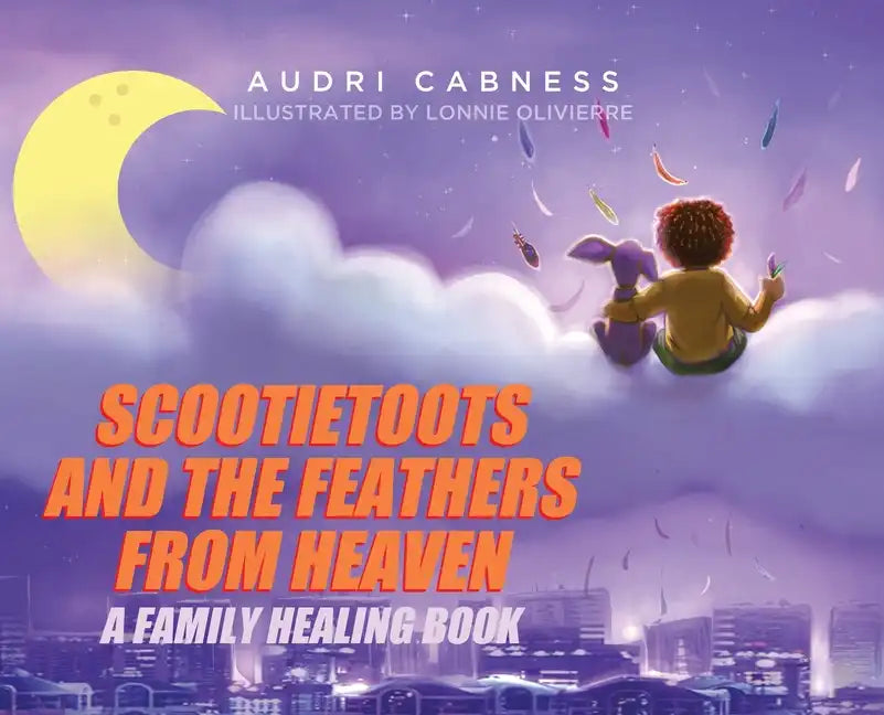 Scootietoots and the Feathers From Heaven: A Family Healing Book - Hardcover