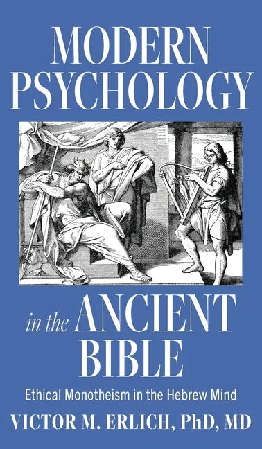 Modern Psychology in the Ancient Bible: Ethical Monotheism in the Hebrew Mind - Hardcover