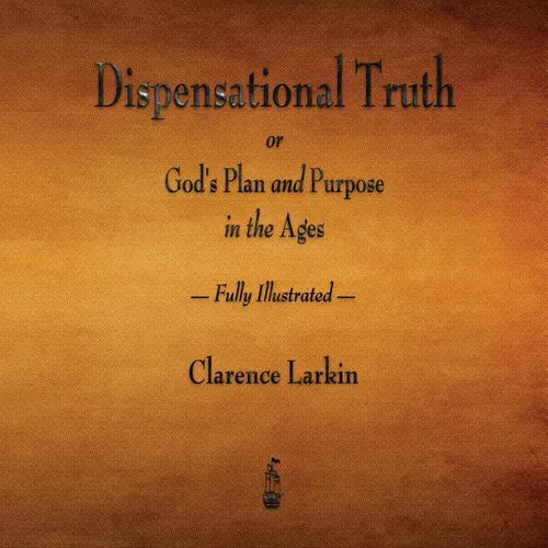 Dispensational Truth or God's Plan and Purpose in the Ages - Fully Illustrated - Paperback