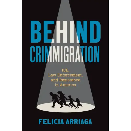 Behind Crimmigration: Ice, Law Enforcement, and Resistance in America - Paperback