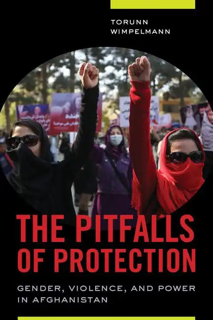 The Pitfalls of Protection: Gender, Violence, and Power in Afghanistan - Paperback