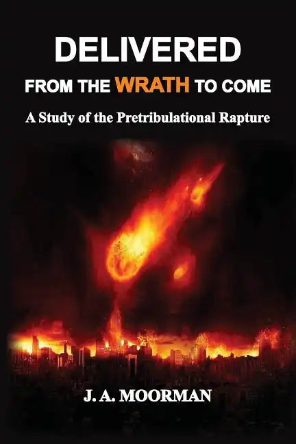 Delivered From the Wrath to Come: A Study of the Pretribulational Rapture - Paperback