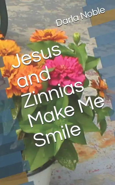 Jesus and Zinnias Make Me Smile - Paperback