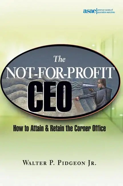 The Not-For-Profit CEO: How to Attain and Retain the Corner Office - Hardcover