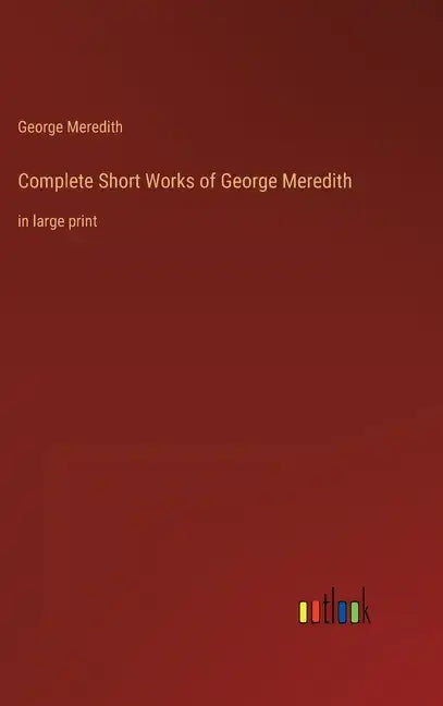 Complete Short Works of George Meredith: in large print - Hardcover