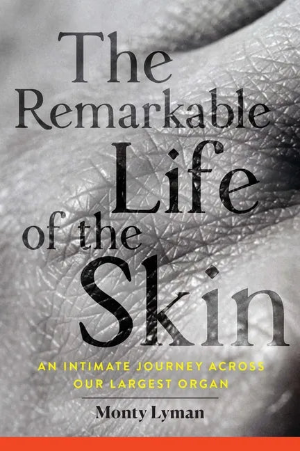 The Remarkable Life of the Skin: An Intimate Journey Across Our Largest Organ - Paperback