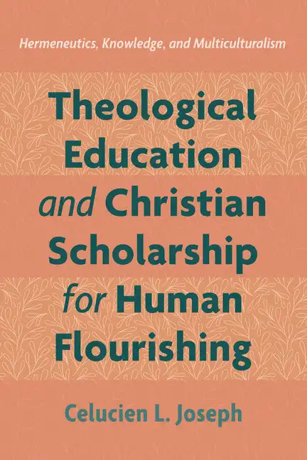 Theological Education and Christian Scholarship for Human Flourishing: Hermeneutics, Knowledge, and Multiculturalism - Paperback