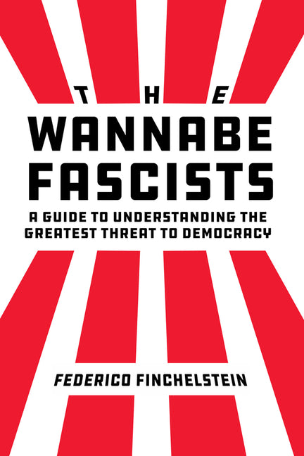 The Wannabe Fascists: A Guide to Understanding the Greatest Threat to Democracy - Hardcover