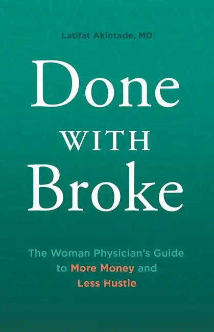 Done With Broke: The Woman Physician's Guide to More Money and Less Hustle - Paperback