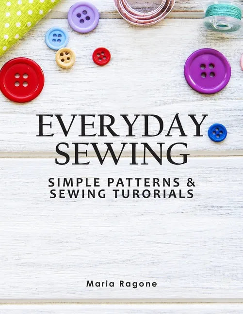Everyday Sewing: Simple Patterns & Sewing Tutorials - Paperback