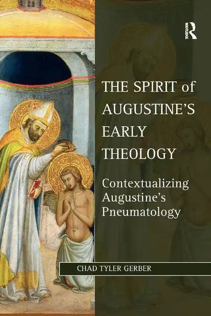The Spirit of Augustine's Early Theology: Contextualizing Augustine's Pneumatology - Paperback