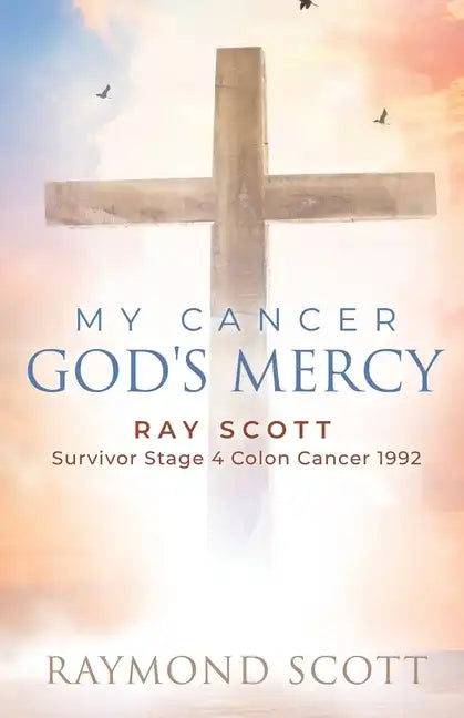 Faith, Cancer God's Miracle: Ray Scott Survivor Stage 4 Colon Cancer - Paperback