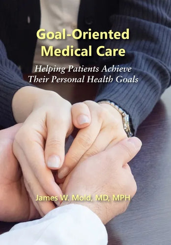 Goal-Oriented Medical Care: Helping Patients Achieve Their Personal Health Goals - Hardcover