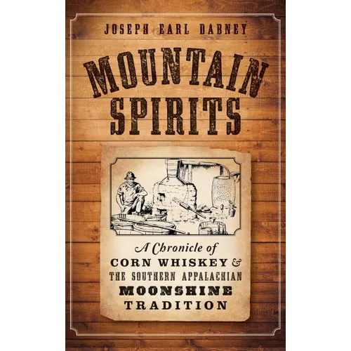 Mountain Spirits: A Chronicle of Corn Whiskey and the Southern Appalachian Moonshine Tradition - Hardcover