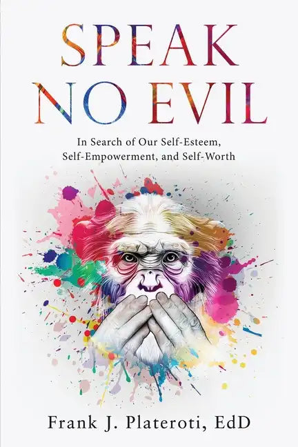 Speak No Evil: In Search of Our Self-Esteem, Self-Empowerment, and Self-Worth - Paperback