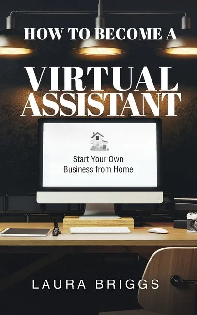 How to Become a Virtual Assistant: Start Your Own Business from Home - Hardcover