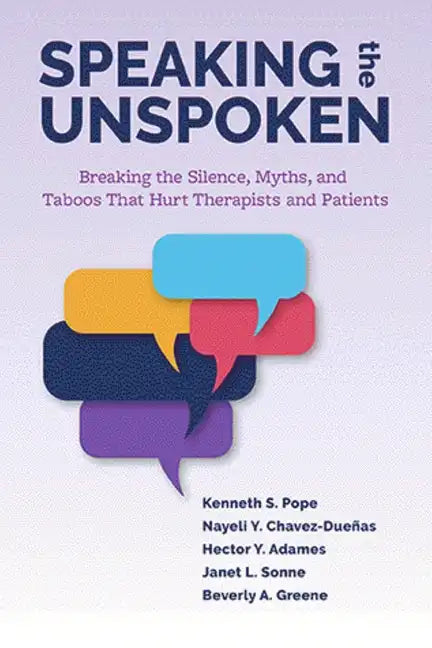 Speaking the Unspoken: Breaking the Silence, Myths, and Taboos That Hurt Therapists and Patients - Paperback