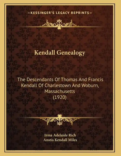 Kendall Genealogy: The Descendants Of Thomas And Francis Kendall Of Charlestown And Woburn, Massachusetts (1920) - Paperback