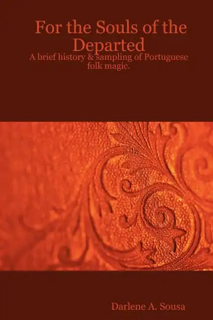 For the Souls of the Departed: A brief history & sampling of Portuguese folk magic. - Paperback