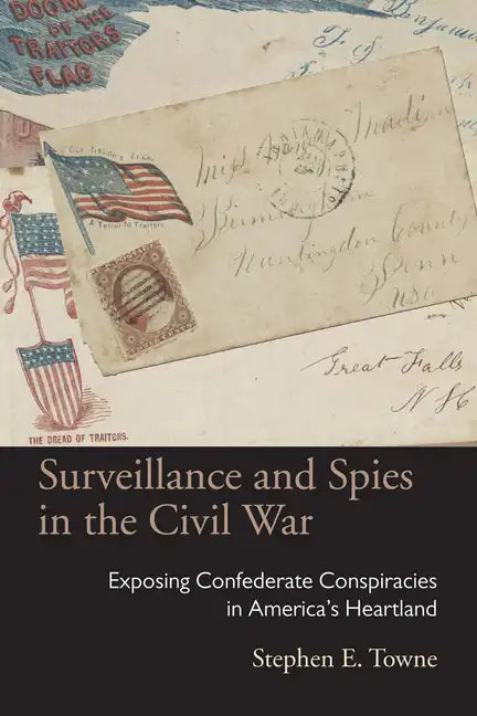 Surveillance and Spies in the Civil War: Exposing Confederate Conspiracies in America's Heartland - Hardcover
