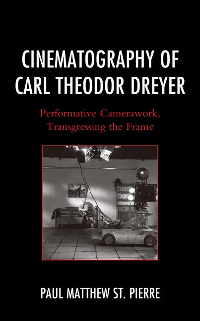 Cinematography of Carl Theodor Dreyer: Performative Camerawork, Transgressing the Frame - Paperback