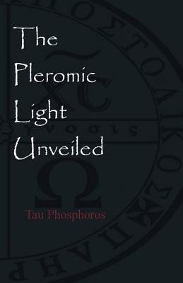 The Pleromic LIght Unveiled: An Instructive Monograph on the Holy Gnostic Liturgy of the Pleromic Light - Paperback