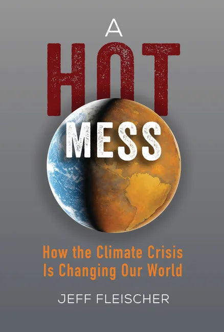 A Hot Mess: How the Climate Crisis Is Changing Our World - Paperback