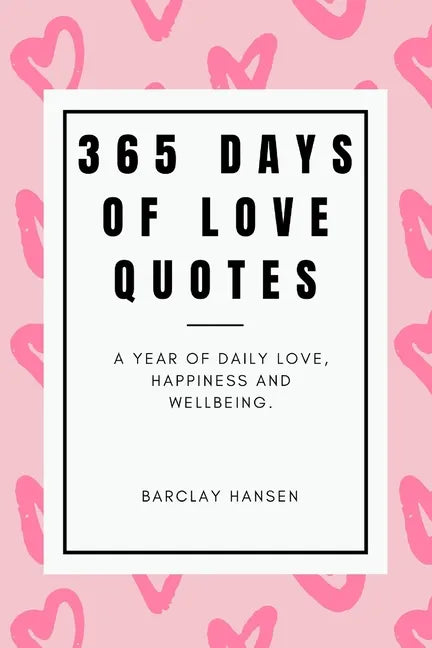 365 Days Of Love Quotes: A Year Of Daily Love, Happiness and Wellbeing - Paperback