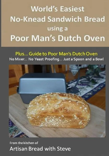 World's Easiest No-Knead Sandwich Bread using a Poor Man's Dutch Oven (Plus... Guide to Poor Man's Dutch Ovens): From the kitchen of Artisan Bread wit - Paperback