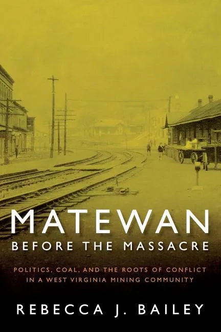 Matewan Before the Massacre: Politics, Coal and the Roots of Conflict in a West Virginia Mining Community - Paperback