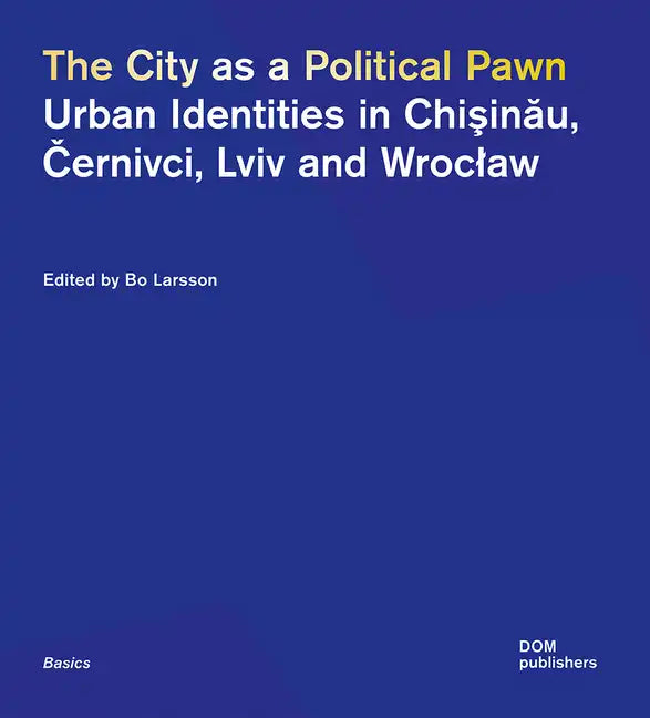 The City as a Political Pawn: Urban Identities in Chişinău, Černivci, LVIV and Wroclaw - Paperback