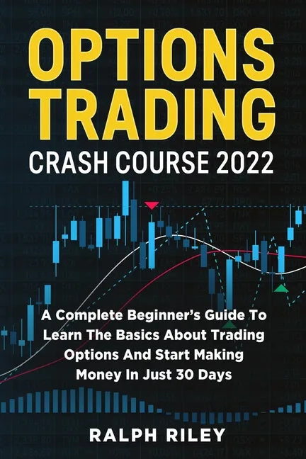 Options Trading Crash Course 2022: A Complete Beginner's Guide To Learn The Basics About Trading Options And Start Making Money In Just 30 Days - Paperback