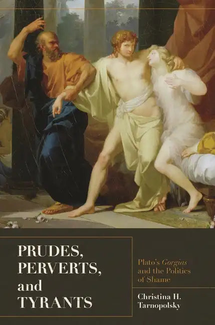 Prudes, Perverts, and Tyrants: Plato's Gorgias and the Politics of Shame - Paperback