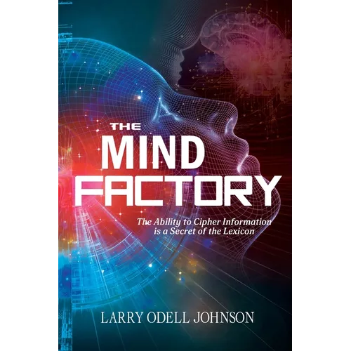 The Mind Factory: The Ability to Cipher Information is a Secret of the Lexicon - Paperback