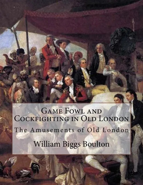 Game Fowl and Cockfighting in Old London: The Amusements of Old London - Paperback