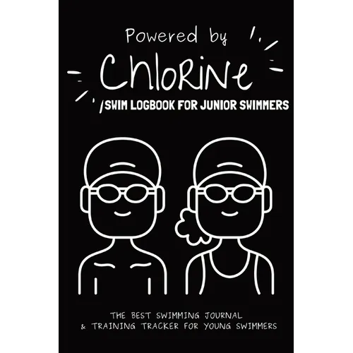 Powered By Chlorine: The Best Swimming Journal & Training Tracker For Young Swimmers - Paperback