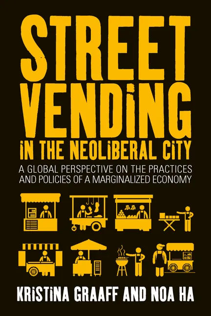 Street Vending in the Neoliberal City: A Global Perspective on the Practices and Policies of a Marginalized Economy - Paperback