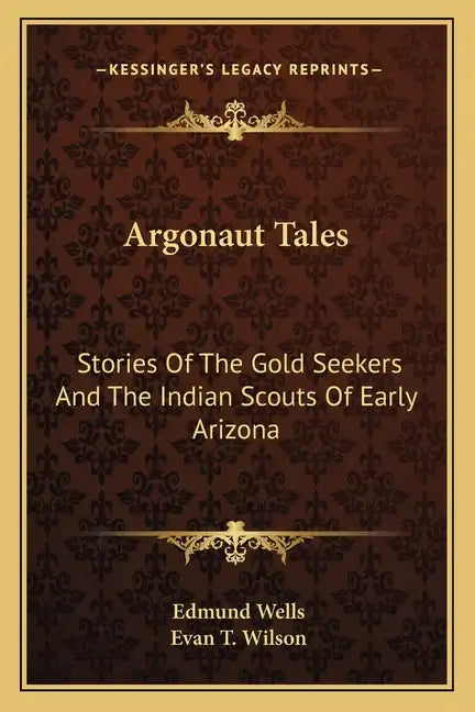 Argonaut Tales: Stories Of The Gold Seekers And The Indian Scouts Of Early Arizona - Paperback