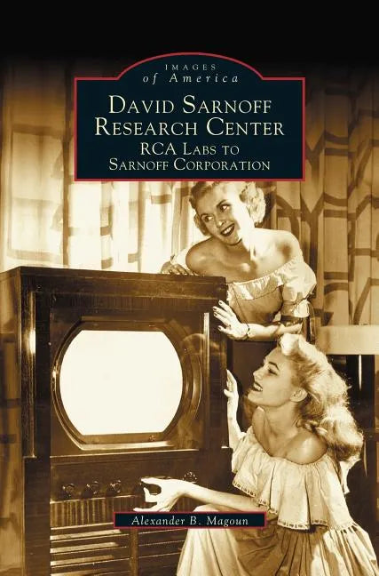David Sarnoff Research Center: RCA Labs to Sarnoff Corporation - Hardcover