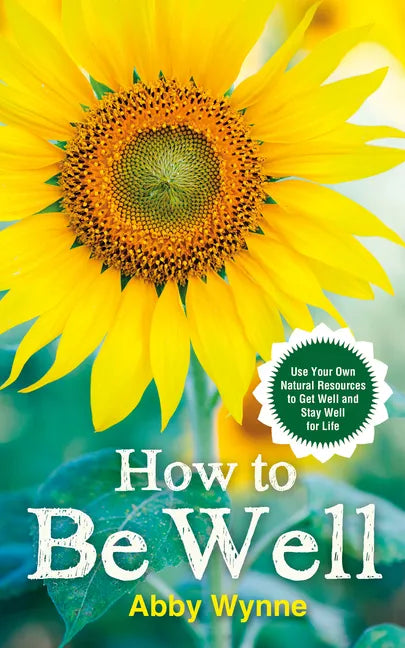 How to Be Well: Use Your Own Natural Resources to Get Well and Stay Well for Life - Paperback