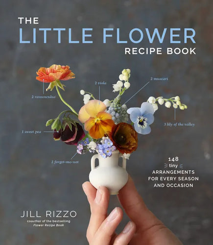 The Little Flower Recipe Book: 148 Tiny Arrangements for Every Season and Occasion - Hardcover