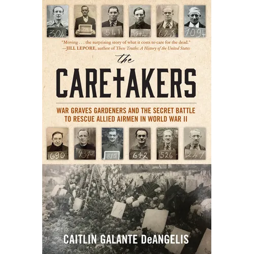 The Caretakers: War Graves Gardeners and the Secret Battle to Rescue Allied Airmen in World War II - Hardcover