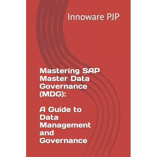 Mastering SAP Master Data Governance (MDG): A Guide to Data Management and Governance - Paperback